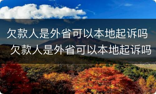 欠款人是外省可以本地起诉吗 欠款人是外省可以本地起诉吗,怎么约束