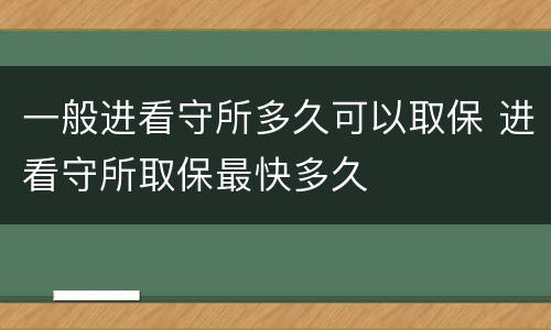 一般进看守所多久可以取保 进看守所取保最快多久