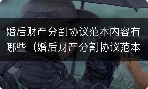 婚后财产分割协议范本内容有哪些（婚后财产分割协议范本内容有哪些）