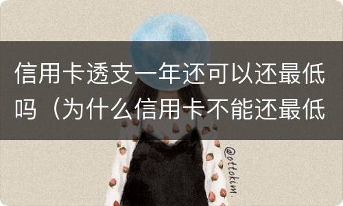 信用卡透支一年还可以还最低吗（为什么信用卡不能还最低还款）