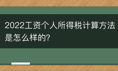 2022工资个人所得税计算方法是怎么样的？