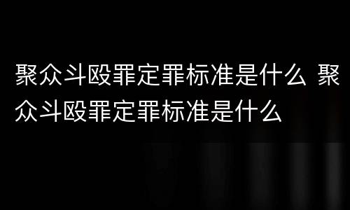 聚众斗殴罪定罪标准是什么 聚众斗殴罪定罪标准是什么
