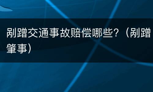 剐蹭交通事故赔偿哪些?（剐蹭肇事）