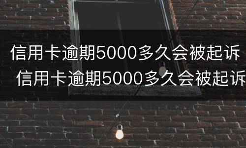 信用卡逾期5000多久会被起诉 信用卡逾期5000多久会被起诉呢