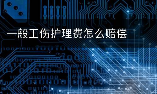 一般工伤护理费怎么赔偿