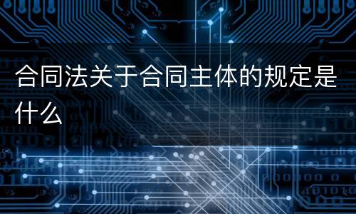 合同法关于合同主体的规定是什么