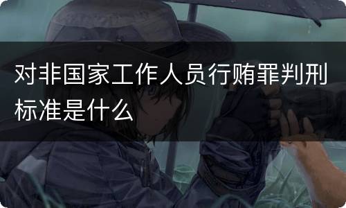 对非国家工作人员行贿罪判刑标准是什么