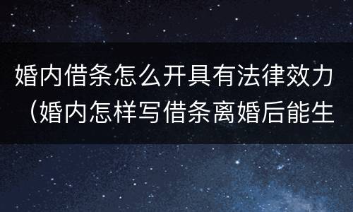 婚内借条怎么开具有法律效力（婚内怎样写借条离婚后能生效）