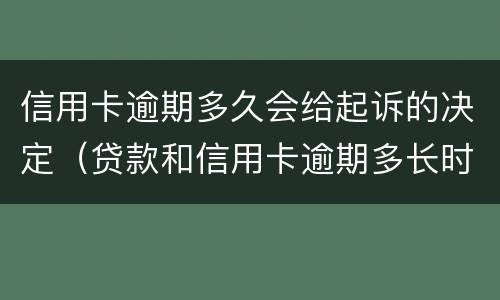 信用卡逾期多久会给起诉的决定（贷款和信用卡逾期多长时间会移交法院）