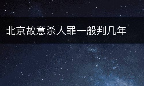 北京故意杀人罪一般判几年