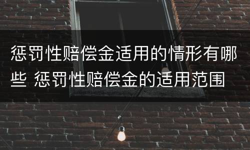 惩罚性赔偿金适用的情形有哪些 惩罚性赔偿金的适用范围