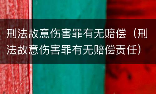 刑法故意伤害罪有无赔偿（刑法故意伤害罪有无赔偿责任）