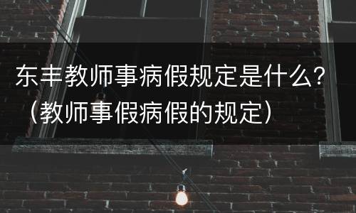 东丰教师事病假规定是什么？（教师事假病假的规定）