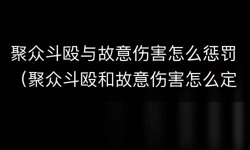 聚众斗殴与故意伤害怎么惩罚（聚众斗殴和故意伤害怎么定性）