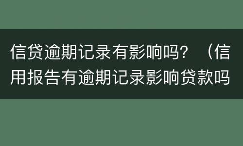 信贷逾期记录有影响吗？（信用报告有逾期记录影响贷款吗）
