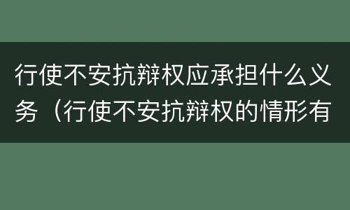 行使不安抗辩权应承担什么义务（行使不安抗辩权的情形有哪些）