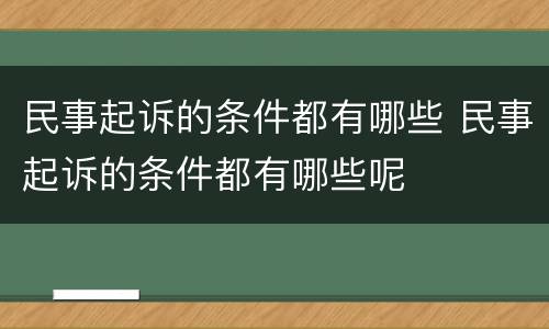 民事起诉的条件都有哪些 民事起诉的条件都有哪些呢