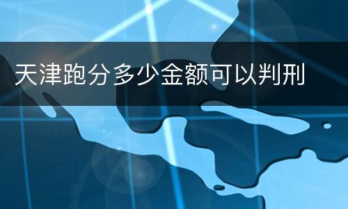 天津跑分多少金额可以判刑