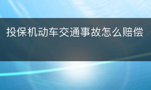 投保机动车交通事故怎么赔偿