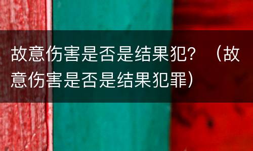 故意伤害是否是结果犯？（故意伤害是否是结果犯罪）