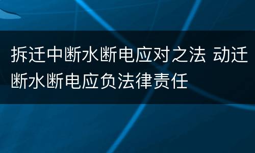 拆迁中断水断电应对之法 动迁断水断电应负法律责任
