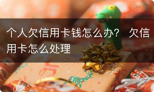 个人欠信用卡钱怎么办？ 欠信用卡怎么处理