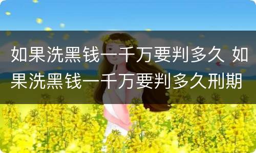 如果洗黑钱一千万要判多久 如果洗黑钱一千万要判多久刑期