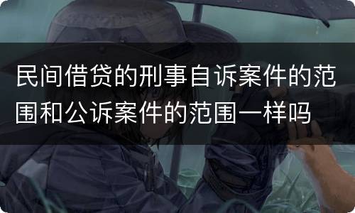 民间借贷的刑事自诉案件的范围和公诉案件的范围一样吗