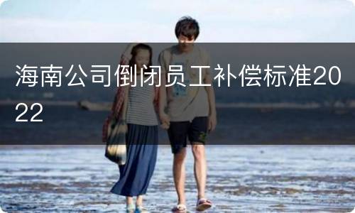 海南公司倒闭员工补偿标准2022
