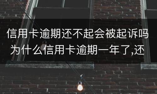 信用卡逾期还不起会被起诉吗 为什么信用卡逾期一年了,还不起诉