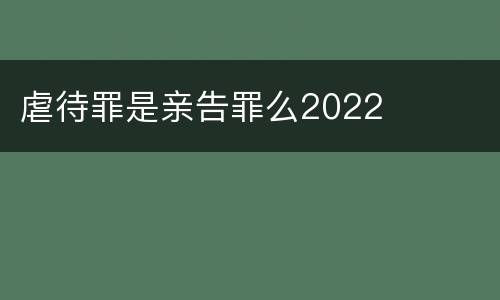虐待罪是亲告罪么2022