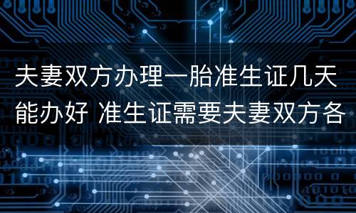 夫妻双方办理一胎准生证几天能办好 准生证需要夫妻双方各办一个吗