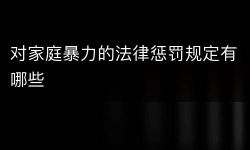 对家庭暴力的法律惩罚规定有哪些