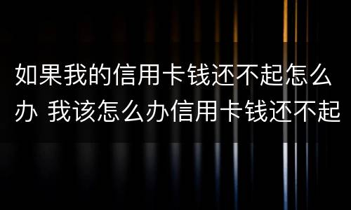 如果我的信用卡钱还不起怎么办 我该怎么办信用卡钱还不起没钱
