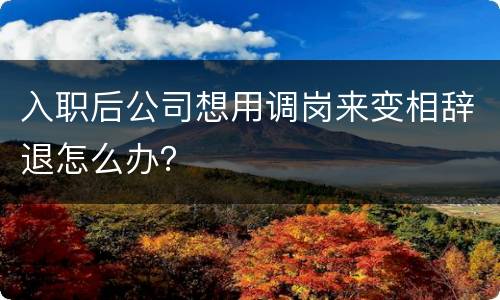 入职后公司想用调岗来变相辞退怎么办？