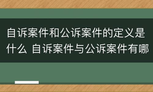 自诉案件和公诉案件的定义是什么 自诉案件与公诉案件有哪些