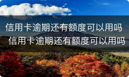 信用卡逾期还有额度可以用吗 信用卡逾期还有额度可以用吗知乎