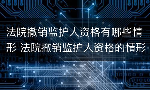法院撤销监护人资格有哪些情形 法院撤销监护人资格的情形