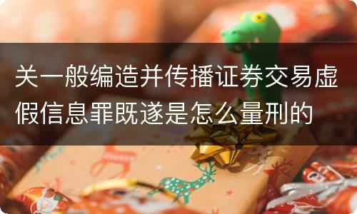 关一般编造并传播证券交易虚假信息罪既遂是怎么量刑的