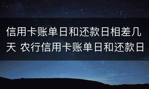 信用卡账单日和还款日相差几天 农行信用卡账单日和还款日相差几天