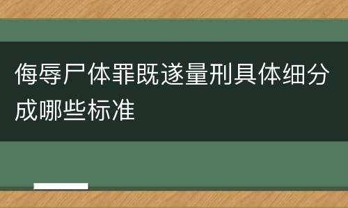 侮辱尸体罪既遂量刑具体细分成哪些标准