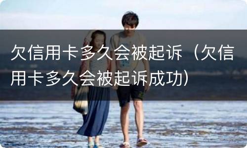 欠信用卡多久会被起诉（欠信用卡多久会被起诉成功）