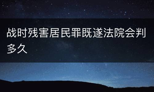 战时残害居民罪既遂法院会判多久