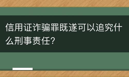 信用证诈骗罪既遂可以追究什么刑事责任?
