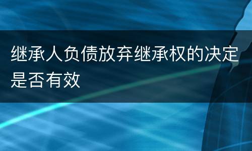 继承人负债放弃继承权的决定是否有效