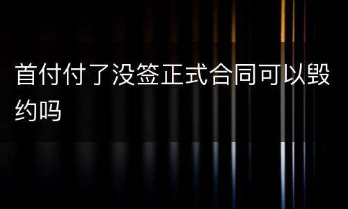 首付付了没签正式合同可以毁约吗
