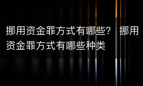 挪用资金罪方式有哪些？ 挪用资金罪方式有哪些种类