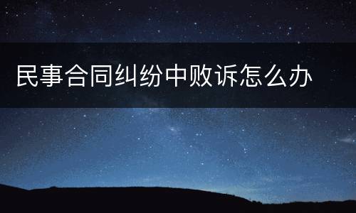 民事合同纠纷中败诉怎么办