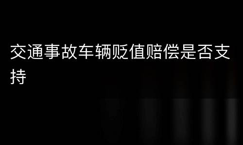 交通事故车辆贬值赔偿是否支持