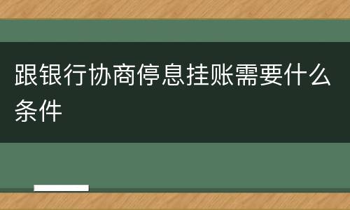 跟银行协商停息挂账需要什么条件